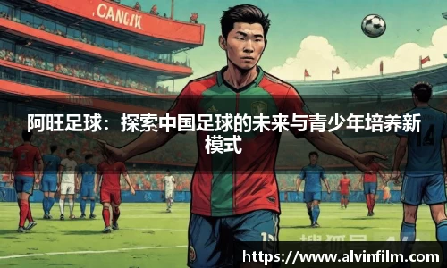 阿旺足球：探索中国足球的未来与青少年培养新模式